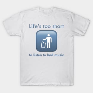 Life's Too Short To Listen To Bad Music T-Shirt